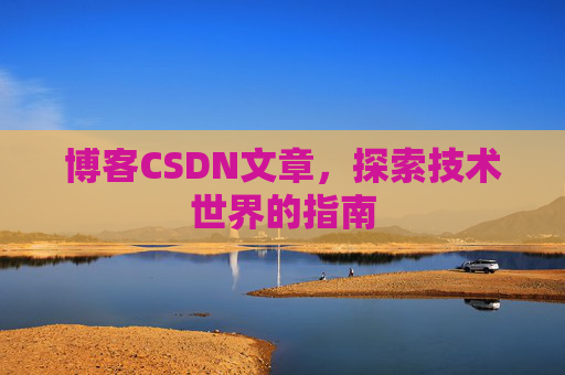 博客CSDN文章，探索技术世界的指南
